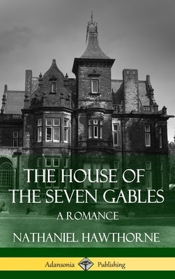 The House of the Seven Gables: A Romance (Classics of Gothic Literature) (Hardcover) by Hawthorne, Nathaniel