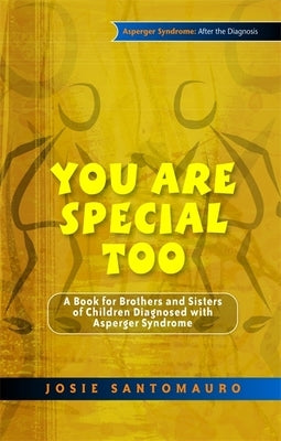 You Are Special Too: A Book for Brothers and Sisters of Children Diagnosed with Asperger Syndrome by Santomauro, Josie