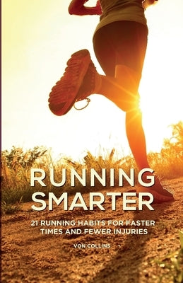 Running Smarter: 21 Running Habits For Faster Times And Fewer Injuries Paperback Independently Published
