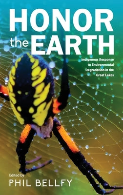 Honor the Earth: Indigenous Response to Environmental Degradation in the Great Lakes, 2nd Ed. by Bellfy, Phil