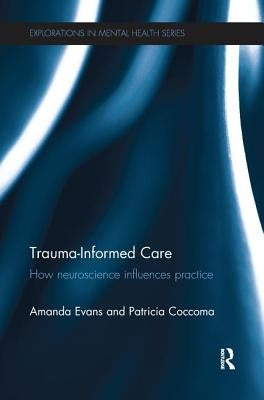 Trauma-Informed Care: How Neuroscience Influences Practice by Evans, Amanda