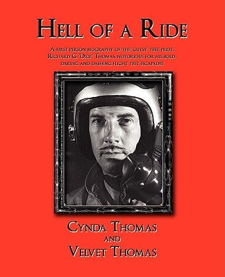 Hell of a Ride: A First Person Biography of the Gutsy Test Pilot, Richard G. Dick Thomas, Notorious for His Bold, Daring and Dashing F by Thomas, Cynda