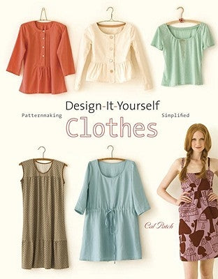 Design-It-Yourself Clothes: Patternmaking Simplified by Patch, Cal