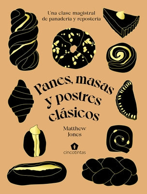Panes, Masas Y Postres Clásicos: Una Clase Magistral de Panadería Y Repostería by Jones, Matthew