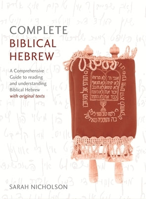 Complete Biblical Hebrew Beginner to Intermediate Course: A Comprehensive Guide to Reading and Understanding Biblical Hebrew, with Original Texts by Nicholson, Sarah