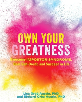 Own Your Greatness: Overcome Impostor Syndrome, Beat Self-Doubt, and Succeed in Life by Orbé-Austin, Lisa