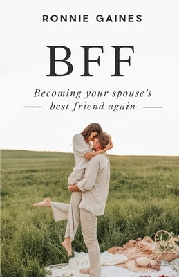 Bff: Becoming Your Spouse's Best Friend Again by Gaines, Ronnie