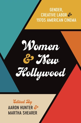 Women and New Hollywood: Gender, Creative Labor, and 1970s American Cinema Paperback Rutgers University Press