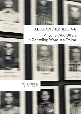 Anyone Who Utters a Consoling Word Is a Traitor: 48 Stories for Fritz Bauer by Kluge, Alexander