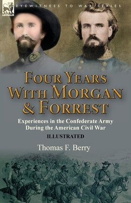 Four Years With Morgan and Forrest: Experiences in the Confederate Army During the American Civil War Paperback Leonaur Ltd