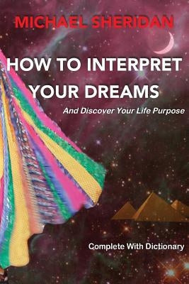 How To Interpret Your Dreams: and discover your life purpose by Kerr, Pat