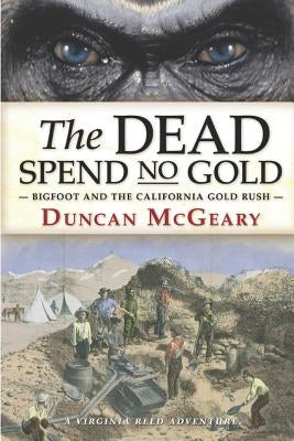 The Dead Spend No Gold: Bigfoot and the California Gold Rush: A Virginia Reed Adventure Paperback Independently Published
