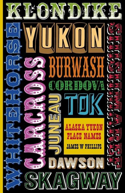 Alaska Yukon Place Names by Phillips, James W.