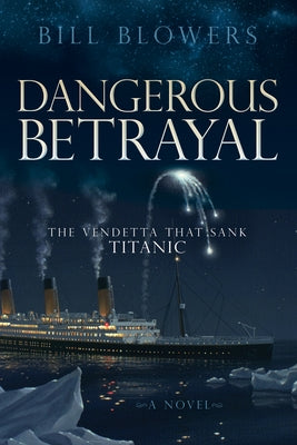 Dangerous Betrayal: The Vendetta That Sank Titanic Paperback Morgan James Fiction