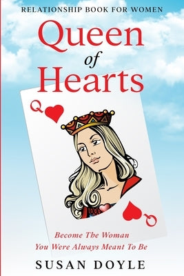 Relationship Book For Women: Queen of Hearts - Become The Woman You Were Always Meant To Be by Doyle, Susan