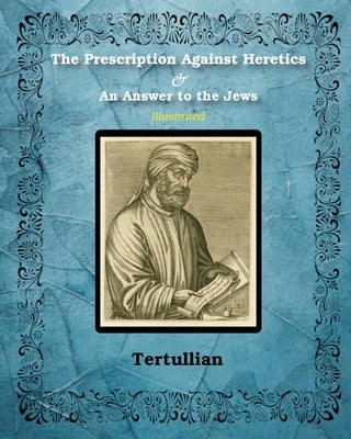 The Prescription Against Heretics and An Answer to the Jews by Tertullian