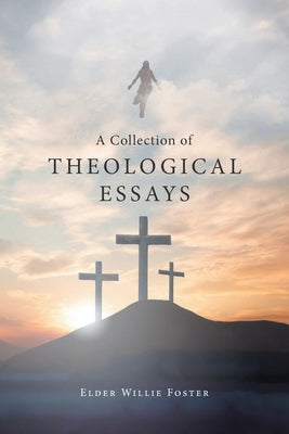 A Collection of Theological Essays by Foster, Elder Willie