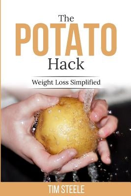 The Potato Hack: Weight Loss Simplified by Steele, Tim