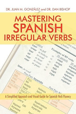 Mastering Spanish Irregular Verbs: A Simplified Approach and Visual Guide for Spanish Verb Fluency by González, Juan M.