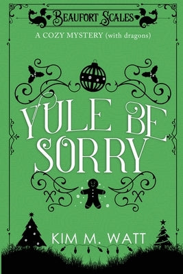 Yule Be Sorry: A Christmas Cozy Mystery (With Dragons) Kim Watt