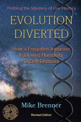 Evolution Diverted: How a Forgotten Intrusion Is Driving Us to Self-Destruct by Brenner, Mike