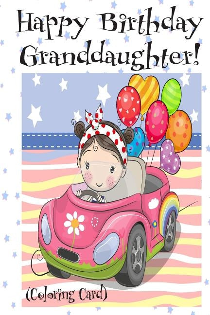 HAPPY BIRTHDAY GRANDDAUGHTER! (Coloring Card): Personalized Birthday Card for Girls, Inspirational Birthday Messages! Paperback Createspace Independent Publishing Platform