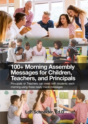 100+ Morning Messages for Children, Teachers, and Principals: Principals or Teachers can meet with students each morning using these ready made messag by Schneider, Ed D. Lori