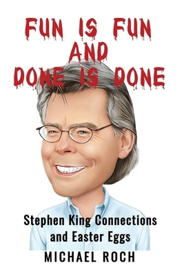 Fun is Fun and Done is Done: Stephen King Connections and Easter Eggs by Roch, Michael