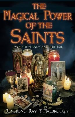 The Magical Power of the Saints: Evocation and Candle Rituals by Malbrough, Ray T.