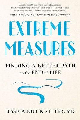 Extreme Measures: Finding a Better Path to the End of Life Avery Publishing Group