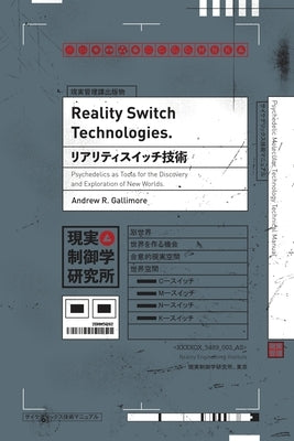 Reality Switch Technologies: Psychedelics as Tools for the Discovery and Exploration of New Worlds by Gallimore, Andrew R.