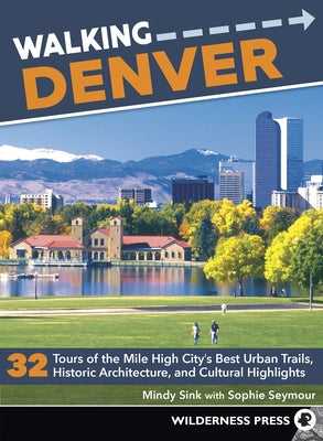 Walking Denver: 32 Tours of the Mile High City's Best Urban Trails, Historic Architecture, and Cultural Highlights Paperback Wilderness Press