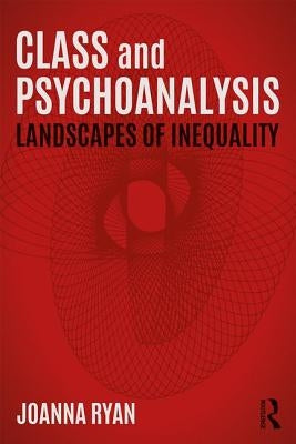 Class and Psychoanalysis: Landscapes of Inequality by Ryan, Joanna