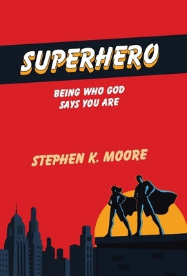 Superhero: Being Who God Says You Are by Moore, Stephen K.