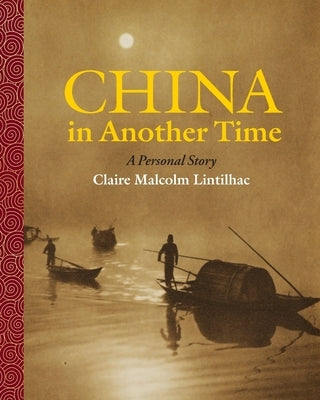 China In Another Time: A Personal Story by Lintilhac, Claire Malcolm