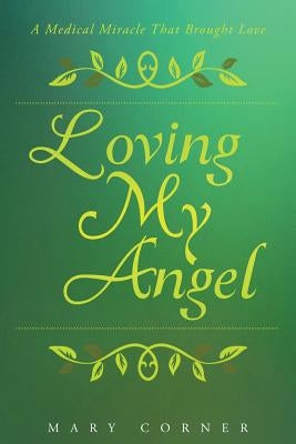 Loving My Angel: A Medical Miracle That Brought Love by Corner, Mary