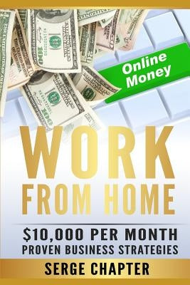 Work from Home: $10,000 per Month. Proven Case Studies (work from home amazon, work from home jobs online, work from home part time jo Paperback Independently Published