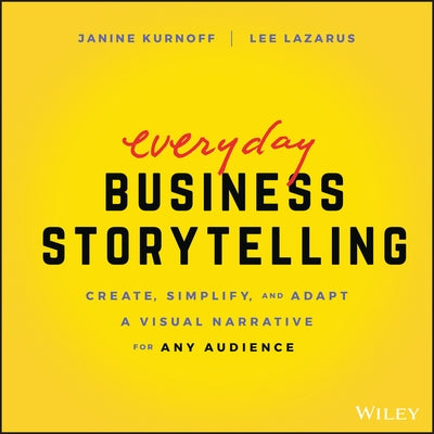 Everyday Business Storytelling: Create, Simplify, and Adapt a Visual Narrative for Any Audience Paperback Wiley