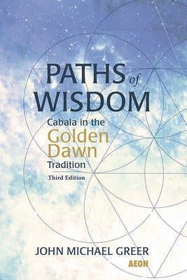 Paths of Wisdom: Cabala in the Golden Dawn Tradition by Greer, John Michael