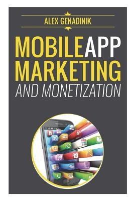 Mobile App Marketing And Monetization: How To Promote Mobile Apps Like A Pro: Learn to promote and monetize your Android or iPhone app. Get hundreds o Createspace Independent Publishing Platform