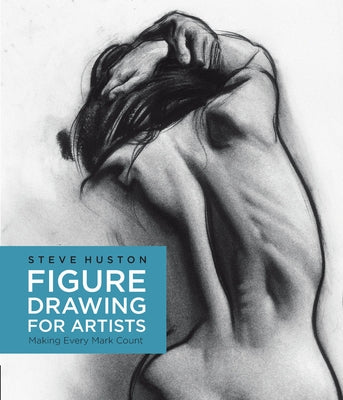 Figure Drawing for Artists: Making Every Mark Countvolume 1 by Huston, Steve