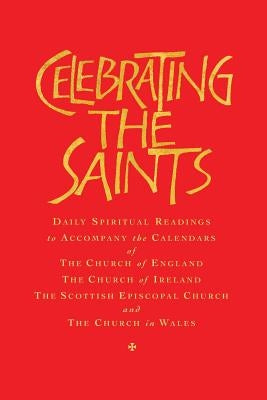 Celebrating the Saints (Paperback): Daily Spiritual Readings for the Calendars of the Church of England, the Church of Ireland, the Scottish Episcopal Paperback Canterbury Press Norwich