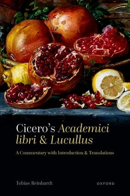 Cicero's Academici Libri and Lucullus: A Commentary with Introduction and Translations by Reinhardt, Tobias