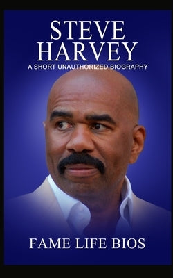 Steve Harvey: A Short Unauthorized Biography by Bios, Fame Life