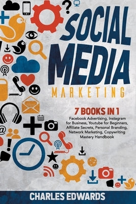 Social Media Marketing: 7 books in 1: Facebook Advertising, Instagram for Business, Youtube for Beginners, Affiliate Secrets, Personal Brandin by Edwards, Charles