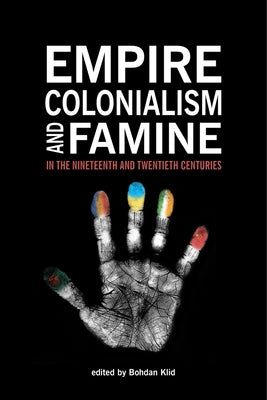 Empire, Colonialism, and Famine in the Nineteenth and Twentieth Centuries Paperback University of Alberta Press