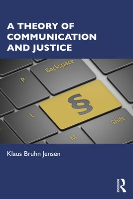 A Theory of Communication and Justice by Jensen, Klaus Bruhn