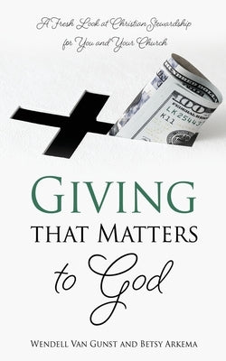 Giving that Matters to God: A Fresh Look at Christian Stewardship for You and Your Church Paperback Xulon Press
