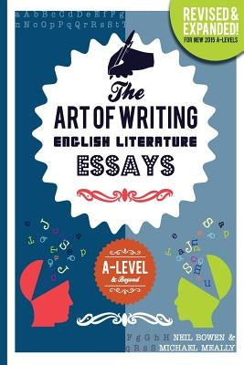 The Art of Writing English Literature Essays: for A-level & Beyond by Bowen, Neil