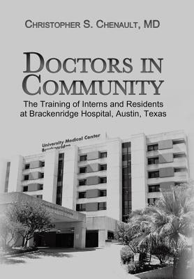 Doctors in Community: The Training of Interns and Residents at Brackenridge Hospital, Austin, Texas by Chenault, Christopher S.